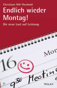 Title: Endlich wieder Montag!: Die neue Lust auf Leistung, Author: Christiane Nill-Theobald