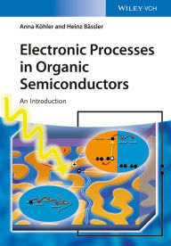 Title: Electronic Processes in Organic Semiconductors: An Introduction, Author: Anna Köhler