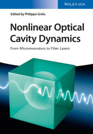 Title: Nonlinear Optical Cavity Dynamics: From Microresonators to Fiber Lasers, Author: Philippe Grelu