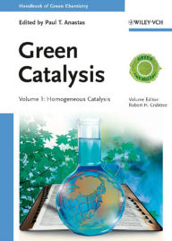 Title: Green Catalysis, Volume 1: Homogeneous Catalysis, Author: Paul T. Anastas