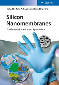 Title: Silicon Nanomembranes: Fundamental Science and Applications, Author: John A. Rogers