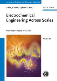 Title: Electrochemical Engineering Across Scales: From Molecules to Processes, Author: Richard C. Alkire