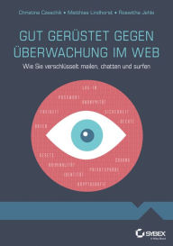 Title: Gut gerüstet gegen Überwachung im Web: Wie Sie verschlüsselt mailen, chatten und surfen, Author: Christina Czeschik