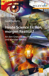 Title: Heute Science Fiction, morgen Realität?: An den Grenzen des Wissens und darüber hinaus, Author: Gerd Ganteför