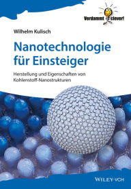 Title: Nanotechnologie für Einsteiger: Herstellung und Eigenschaften von Kohlenstoff-Nanostrukturen, Author: Wilhelm Kulisch