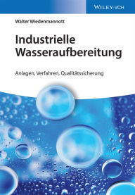 Title: Industrielle Wasseraufbereitung: Anlagen, Verfahren, Qualitätssicherung, Author: Walter Wiedenmannott