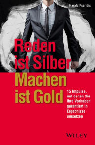 Title: Reden ist Silber, Machen ist Gold: 15 Impulse, mit denen Sie Ihre Vorhaben garantiert in Ergebnisse umsetzen, Author: Harald Psaridis