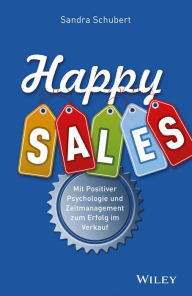 Title: Happy Sales: Mit Positiver Psychologie und Zeitmanagement zum Erfolg im Verkauf, Author: Sandra Schubert