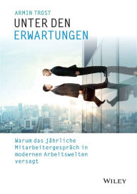 Title: Unter den Erwartungen: Warum das jährliche Mitarbeitergespräch in modernen Arbeitswelten versagt, Author: Armin Trost