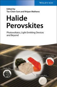 Title: Halide Perovskites: Photovoltaics, Light Emitting Devices, and Beyond, Author: Tze-Chien Sum