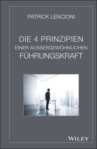 Title: Die 4 Prinzipien Einer Aussergewöhnlichen Führungskraft, Author: Patrick M. Lencioni