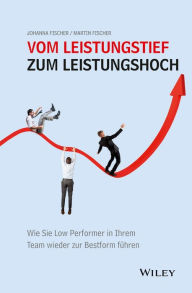 Title: Vom Leistungstief zum Leistungshoch: Wie Sie Low Performer in Ihrem Team wieder zur Bestform führen, Author: Johanna Fischer