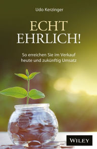 Title: Echt ehrlich!: So erreichen Sie im Verkauf heute und zukünftig Umsatz, Author: Udo Kerzinger