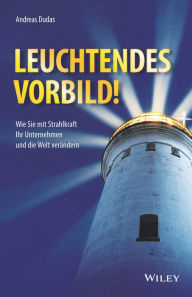 Title: Leuchtendes Vorbild!: Wie Sie mit Strahlkraft Ihr Unternehmen und die Welt verändern, Author: Andreas Dudas