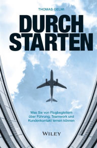 Title: Durchstarten: Was Sie von Flugbegleitern über Führung, Teamwork und Kundenkontakt lernen können, Author: Thomas Gelmi