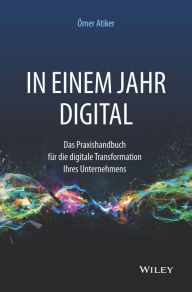Title: In einem Jahr digital: Das Praxishandbuch für die digitale Transformation Ihres Unternehmens, Author: Ömer Atiker