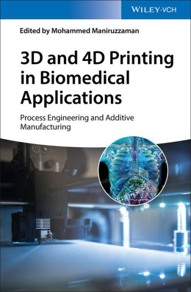 3D and 4D Printing in Biomedical Applications: Process Engineering and Additive Manufacturing