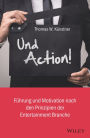 Und Action!: Führung und Motivation nach den Prinzipien der Entertainment-Branche