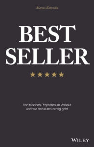 Title: Best Seller: Von falschen Propheten im Verkauf und wie Verkaufen richtig geht, Author: Marcus Kutrzeba