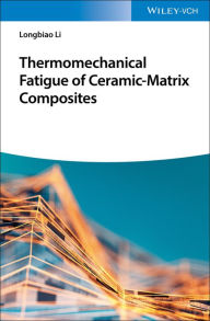 Title: Thermomechanical Fatigue of Ceramic-Matrix Composites, Author: Longbiao Li