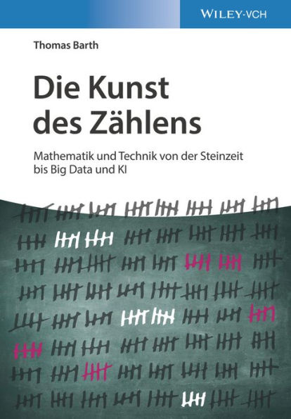 Die Kunst des Zählens: Mathematik und Technik von der Steinzeit bis Big Data und KI