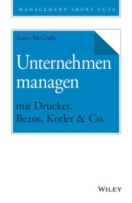 Title: Unternehmen managen mit Drucker, Bezos, Kotler & Co., Author: James McGrath