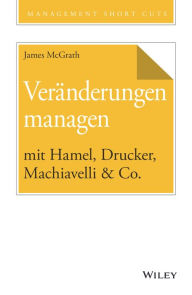 Title: Veränderungen managen mit Hamel, Drucker, Machiavelli & Co., Author: James McGrath