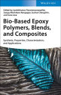 Bio-Based Epoxy Polymers, Blends, and Composites: Synthesis, Properties, Characterization, and Applications