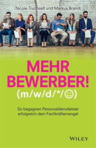 Title: Mehr Bewerber!: So begegnen Personaldienstleister erfolgreich dem Fachkräftemangel, Author: Nicole Truchseß