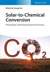 Title: Solar-to-Chemical Conversion: Photocatalytic and Photoelectrochemical Processes, Author: Hongqi Sun