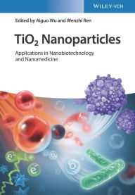 Title: TiO2 Nanoparticles: Applications in Nanobiotechnology and Nanomedicine, Author: Aiguo Wu