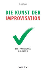 Title: Die Kunst der Improvisation: Der spontane Weg zum Erfolg, Author: Harald Polzin