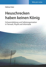 Title: Heuschrecken haben keinen König: Schwarmbildung und Selbstorganisation in Tierwelt, Physik und Informatik, Author: Helmut Satz