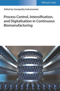 Title: Process Control, Intensification, and Digitalisation in Continuous Biomanufacturing, Author: Ganapathy Subramanian