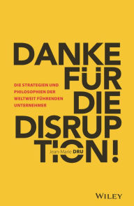 Title: Danke für die Disruption!: Die Strategien und Philosophien der weltweit führenden Unternehmer, Author: Jean-Marie Dru