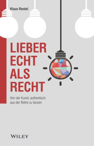 Title: Lieber echt als recht: Von der Kunst, authentisch aus der Reihe zu tanzen, Author: Klaus Rentel