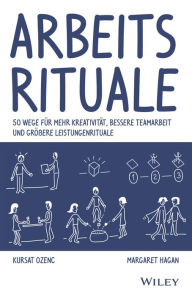 Title: Arbeitsrituale: 50 Wege für mehr Kreativität, bessere Teamarbeit und größere Leistungenrituale, Author: Kursat Ozenc