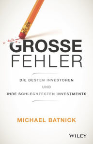 Title: Große Fehler: Die besten Investoren und ihre schlechtesten Investments, Author: Michael Batnick