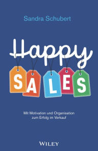 Title: Happy Sales: Mit Motivation und Organisation zum Erfolg im Verkauf, Author: Sandra Schubert