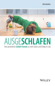 Title: Ausgeschlafen: Ihre persönliche Schlaf-Formel zu mehr Glück und Erfolg im Job, Author: Dirk Günther