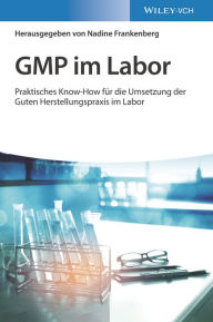 Title: GMP im Labor: Die Gute Herstellungspraxis im Labor praktisch umgesetzt, Author: Nadine Frankenberg