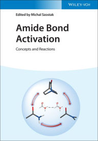 Title: Amide Bond Activation: Concepts and Reactions, Author: Michal Szostak