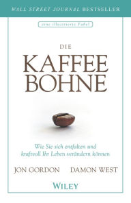 Title: Die Kaffeebohne: Wie Sie sich entfalten und kraftvoll Ihr Leben verändern können, Author: Jon Gordon