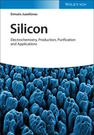 Title: Silicon: Electrochemistry, Production, Purification and Applications, Author: Eimutis Juzeliunas