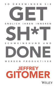 Title: Get Sh*t done: So überwinden Sie endlich Ihren inneren Schweinehund und werden produktiver, Author: Jeffrey Gitomer