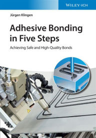 Title: Adhesive Bonding in Five Steps: Achieving Safe and High-Quality Bonds, Author: Jürgen Klingen