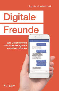 Title: Digitale Freunde: Wie Unternehmen Chatbots erfolgreich einsetzen können, Author: Sophie Hundertmark