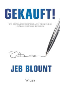 Title: Gekauft!: Was die Verkäufer machen, um den Kunden zum Abschluss zu bewegen, Author: Jeb Blount