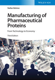 Title: Manufacturing of Pharmaceutical Proteins: From Technology to Economy, Author: Stefan Behme