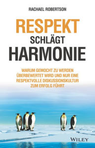 Title: Respekt schlägt Harmonie: Warum gemocht zu werden überbewertet wird und nur eine respektvolle Diskussionskultur zum Erfolg führt, Author: Rachael Robertson